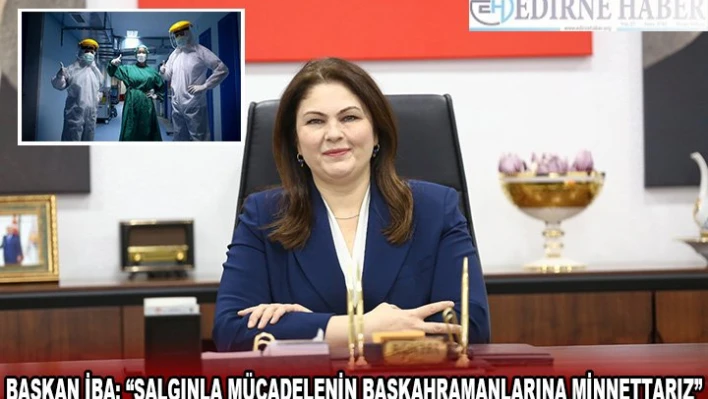 Başkan İba 'Salgınla mücadelenin başkahramanlarına minnettarız'
