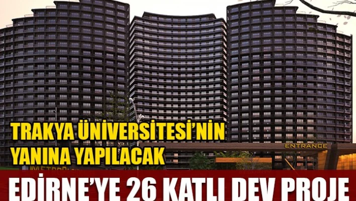 Edirne'ye 250 milyon liralık dev yatırım