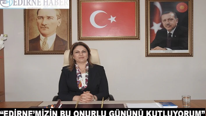 'Edirne'mizin bu onurlu gününü kutluyorum'