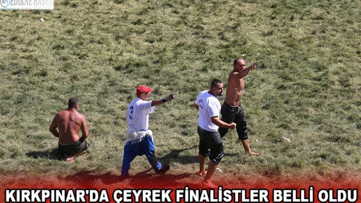 KIRKPINAR'DA ÇEYREK FİNALİSTLER BELLİ OLDU