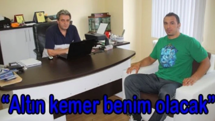 'Altın kemer benim olacak'