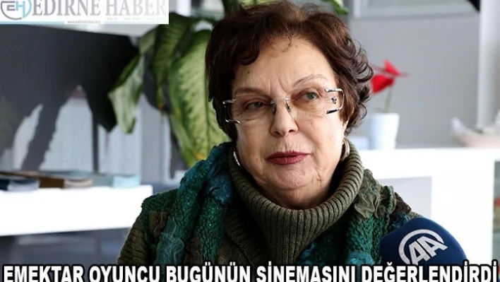 Emektar oyuncu bugünün sinemasını değerlendirdi