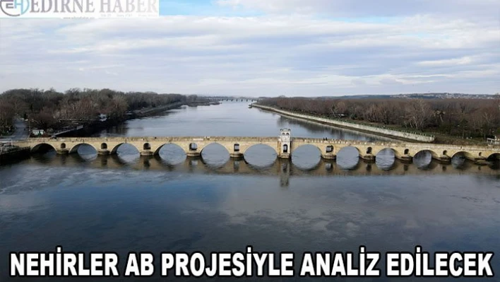 Edirne'deki nehirler AB projesiyle analiz edilecek