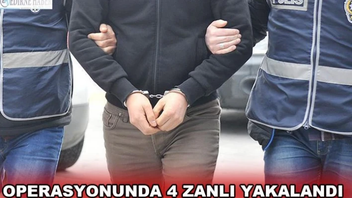 Operasyonunda 4 zanlı yakalandı