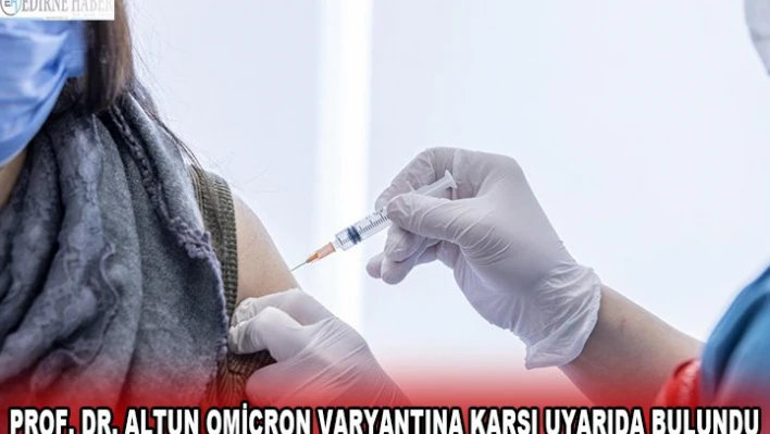 Prof. Dr. Altun Omicron varyantına karşı uyarıda bulundu