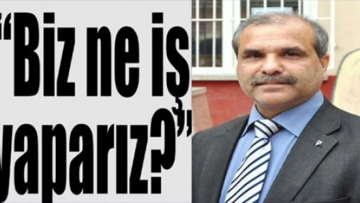 'Biz ne iş yaparız?'