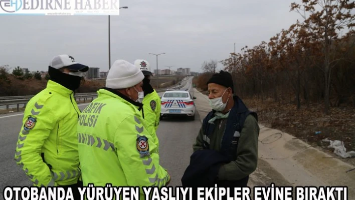 Otobanda yürüyen yaşlıyı polis evine götürdü