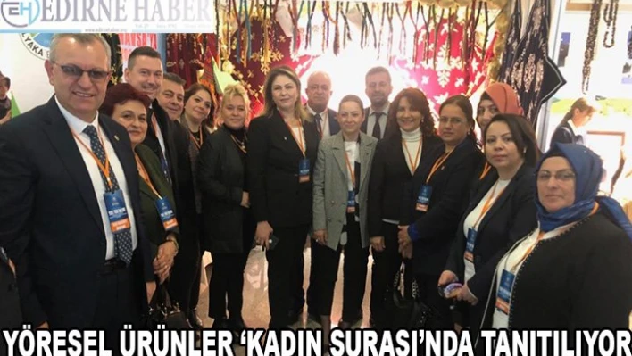 YÖRESEL ÜRÜNLER â€˜KADIN ŞURASI'NDA TANITILIYOR