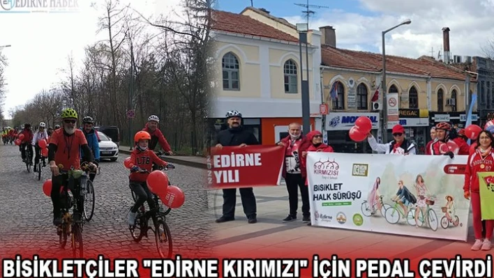 BİSİKLETÇİLER 'EDİRNE KIRIMIZI' İÇİN PEDAL ÇEVİRDİ