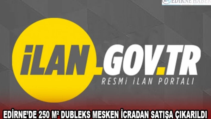 EDİRNE'DE 250 MÂ² DUBLEKS MESKEN İCRADAN SATIŞA ÇIKARILDI