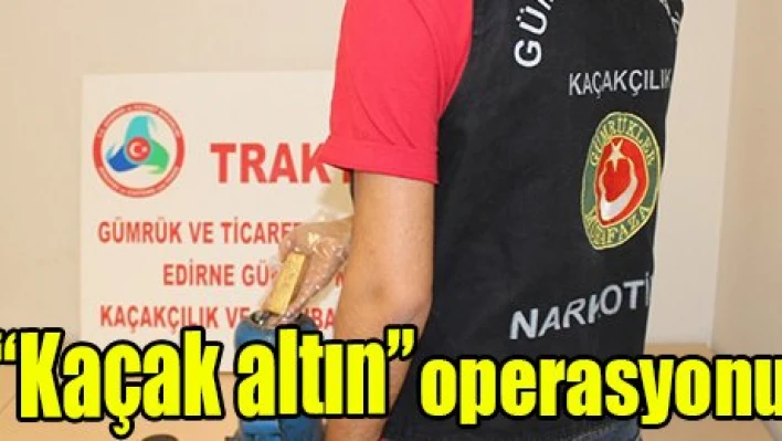 'Kaçak altın' operasyonu