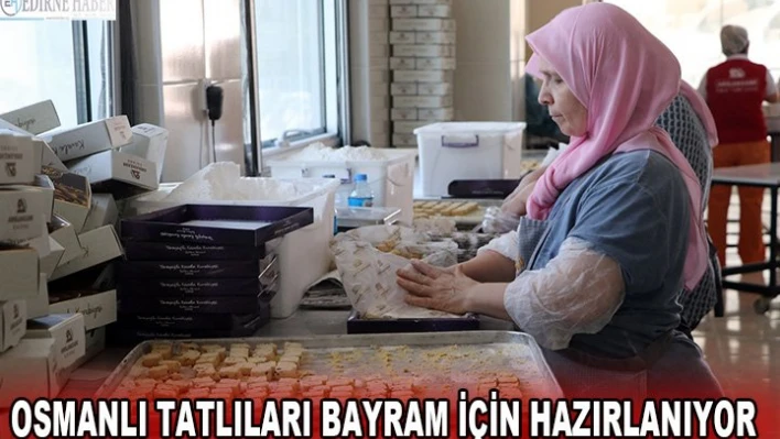 OSMANLI TATLILARI BAYRAM İÇİN HAZIRLANIYOR