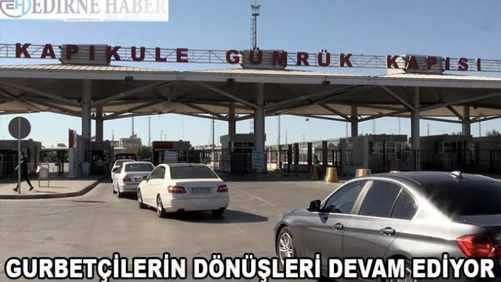 Gurbetçilerin dönüşleri devam ediyor