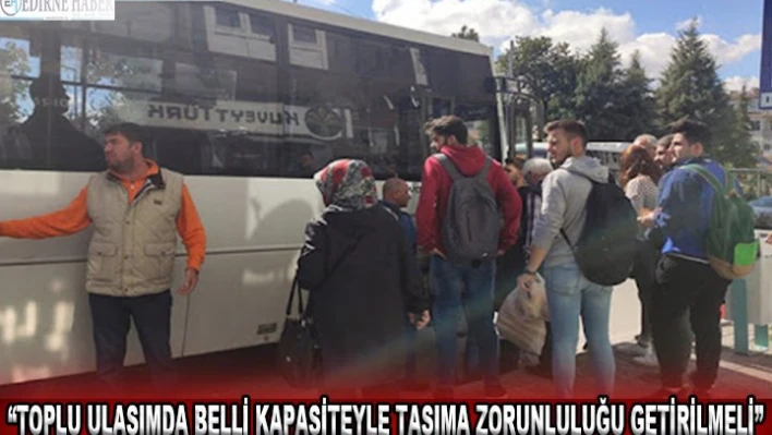 'Toplu ulaşımda belli kapasiteyle taşıma zorunluluğu getirilmeli'