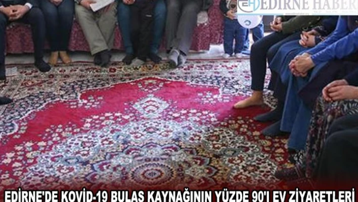 Edirne'de vaka sayıları artan Enez ilçesinde bulaş kaynağının yüzde 90'ını ev ziyaretleri