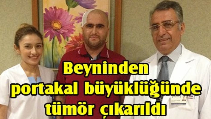 Beyninden portakal büyüklüğünde tümör çıkarıldı