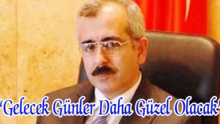  'Gelecek günler daha güzel olacaktır'