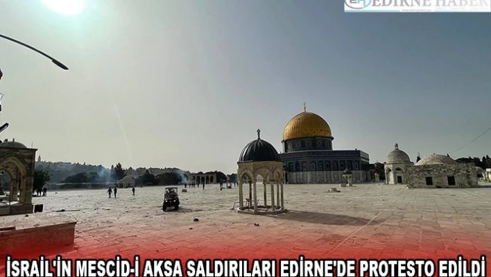 İsrail'in Mescid-i Aksa saldırıları Edirne'de protesto edildi