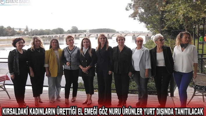 Kırsaldaki kadınların ürettiği el emeği göz nuru ürünler yurt dışında tanıtılacak