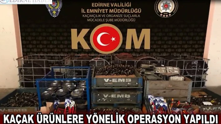 Kaçak ürünlere yönelik operasyon yapıldı