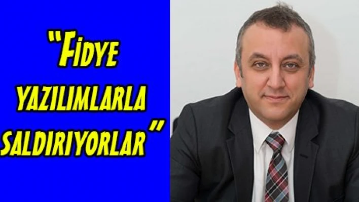 'Fidye yazılımlarla saldırıyorlar'