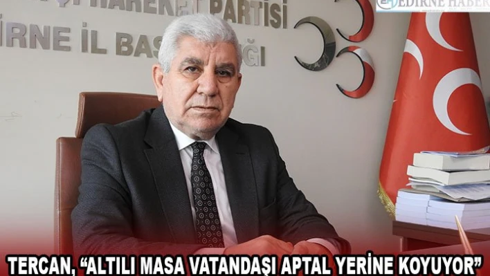 Tercan, 'Altılı masa vatandaşı aptal yerine koyuyor'