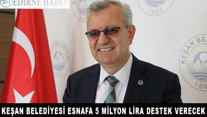 Keşan Belediyesi esnafa 5 milyon lira destek verecek