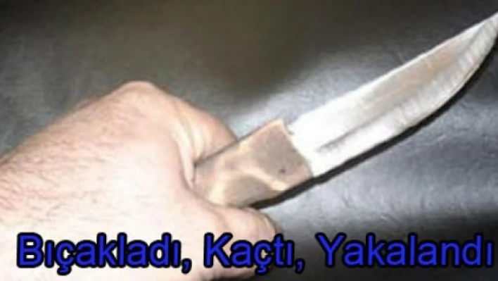  Bıçakladı, kaçtı, yakalandı