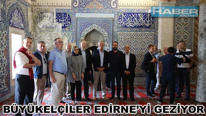 BÜYÜKELÇİLER EDİRNE'DE