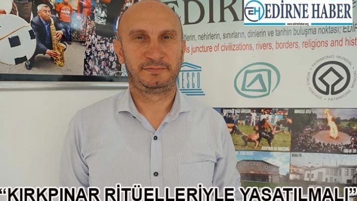 'Kırkpınar ritüelleriyle yaşatılmalı'Â 