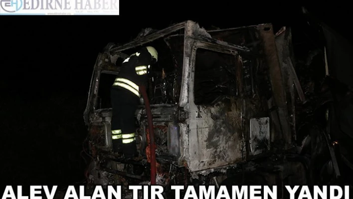 Seyir halindeyken alev alan tır tamamen yandı