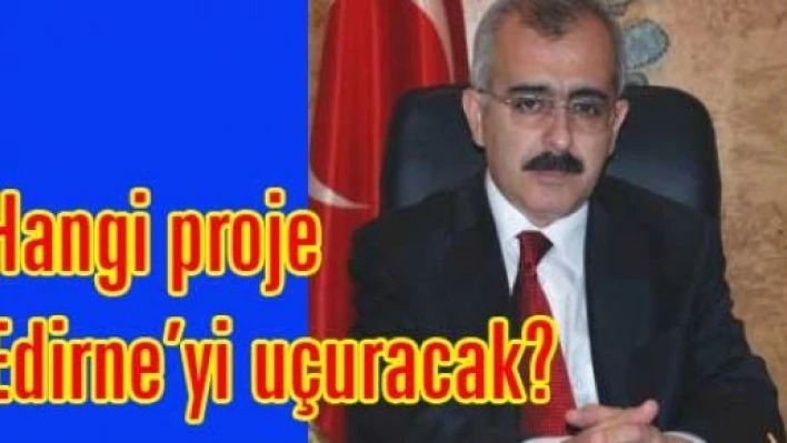 “Edirne’yi uçuracak proje”