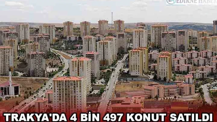 Trakya'da 4 bin 497 konut satıldı