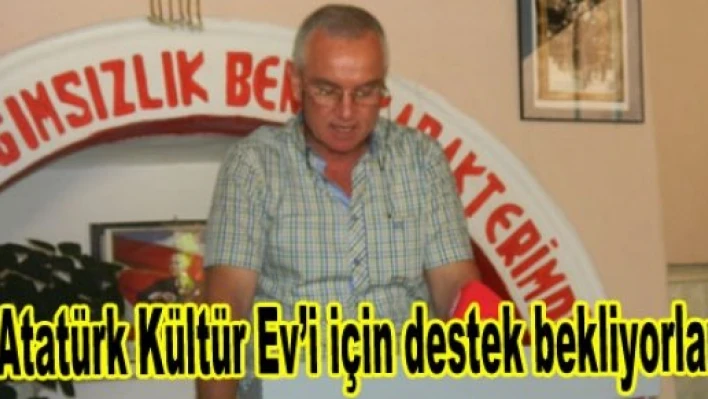  'Atatürk Kültür Evi için destek bekliyoruz'