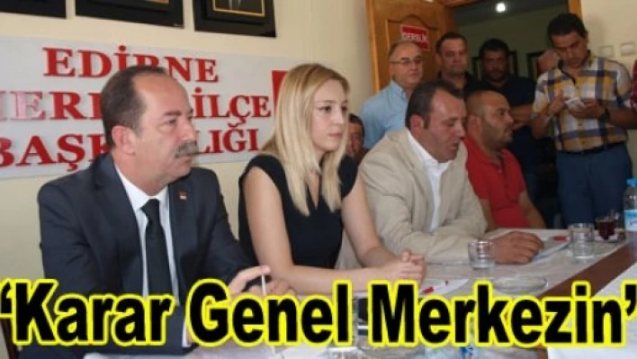 'Karar Genel Merkezin'