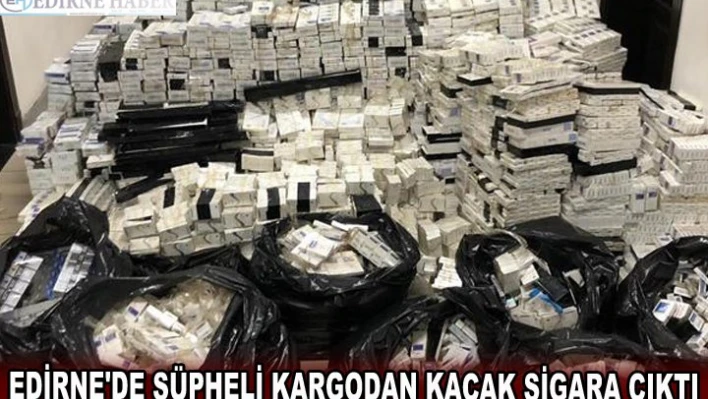 EDİRNE'DE ŞÜPHELİ KARGODAN KAÇAK SİGARA ÇIKTI