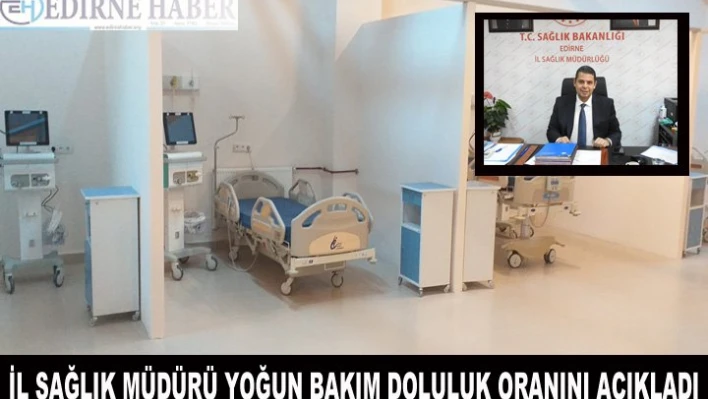 İl sağlık müdürü yoğun bakım doluluk oranını açıkladı