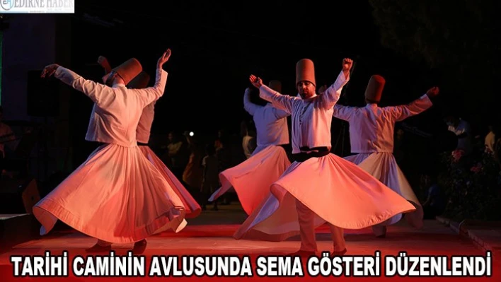 TARİHİ CAMİNİN AVLUSUNDA SEMA GÖSTERİ DÜZENLENDİ