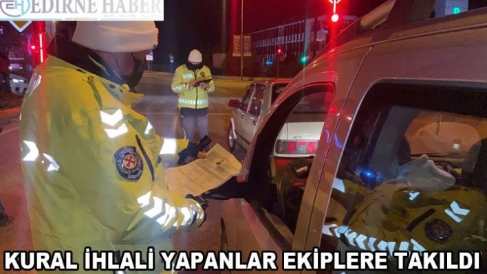 Kural ihlali yapanlar ekiplere takıldı