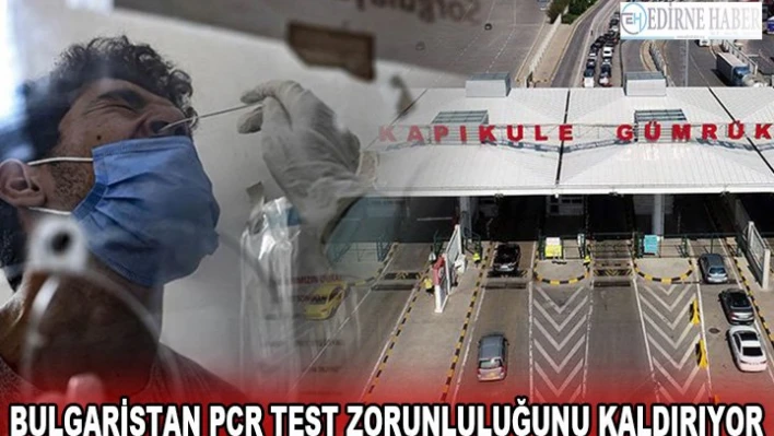 Bulgaristan PCR test zorunluluğunu kaldırıyor