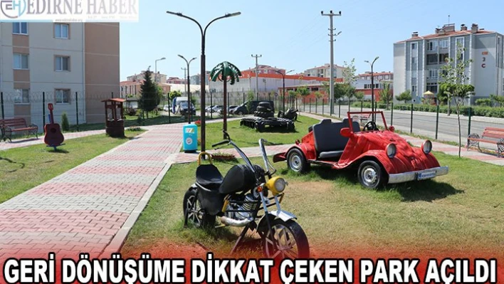 Geri dönüşüme dikkat çeken parkın açılışı yapıldı