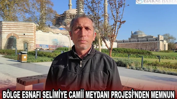 Bölge esnafı Selimiye Camii Meydanı Projesi'nden memnun