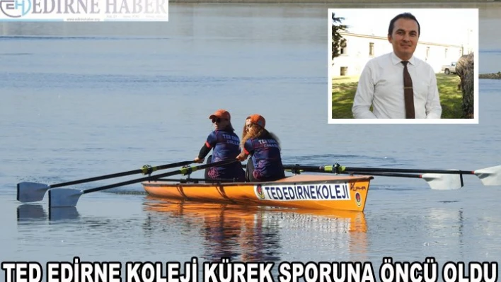 TED EDİRNE KOLEJİ KÜREK SPORUNA ÖNCÜ OLDU