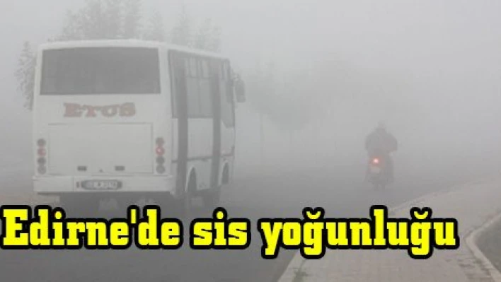 Edirne'de sis yoğunluğu