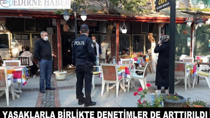 Yasaklarla birlikte denetimler de arttırıldı