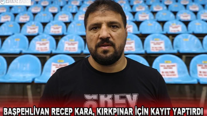 Başpehlivan Recep Kara, Kırkpınar için kayıt yaptırdı