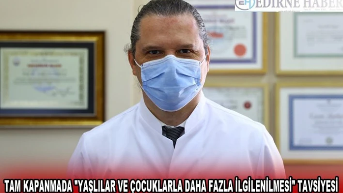 Tam kapanmada 'yaşlılar ve çocuklarla daha fazla ilgilenilmesi' tavsiyesi