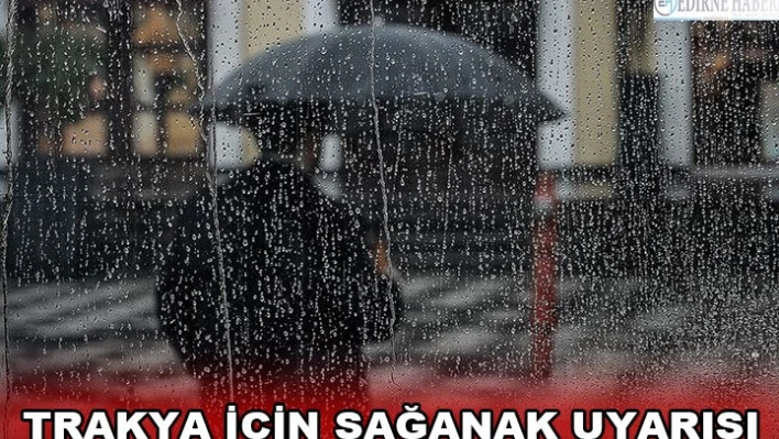 TRAKYA İÇİN SAĞANAK UYARISI