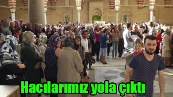 Hacılarımız yola çıktı