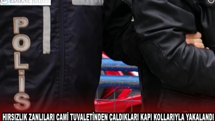 Hırsızlık zanlıları cami tuvaletinden çaldıkları kapı kollarıyla yakalandı